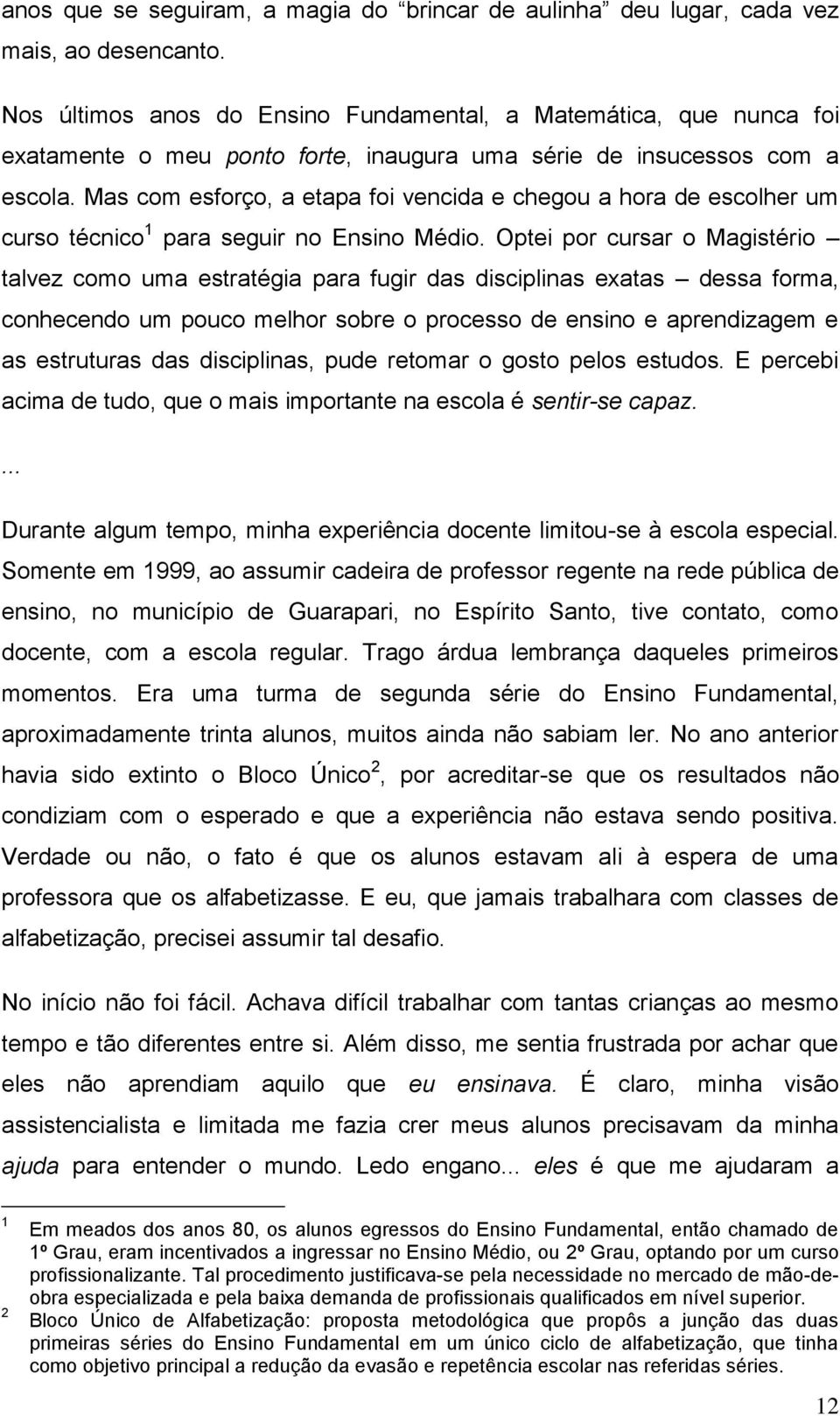 Mas com esforço, a etapa foi vencida e chegou a hora de escolher um curso técnico 1 para seguir no Ensino Médio.