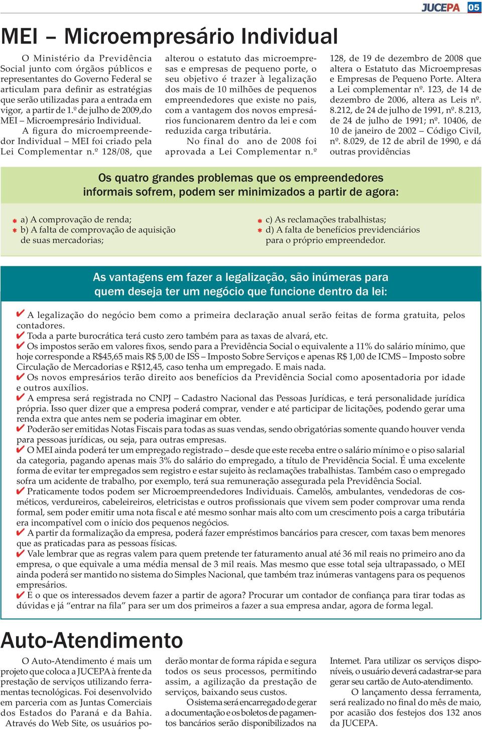 º 128/08, que alterou o estatuto das microempresas e empresas de pequeno porte, o seu objetivo é trazer à legalização dos mais de 10 milhões de pequenos empreendedores que existe no pais, com a