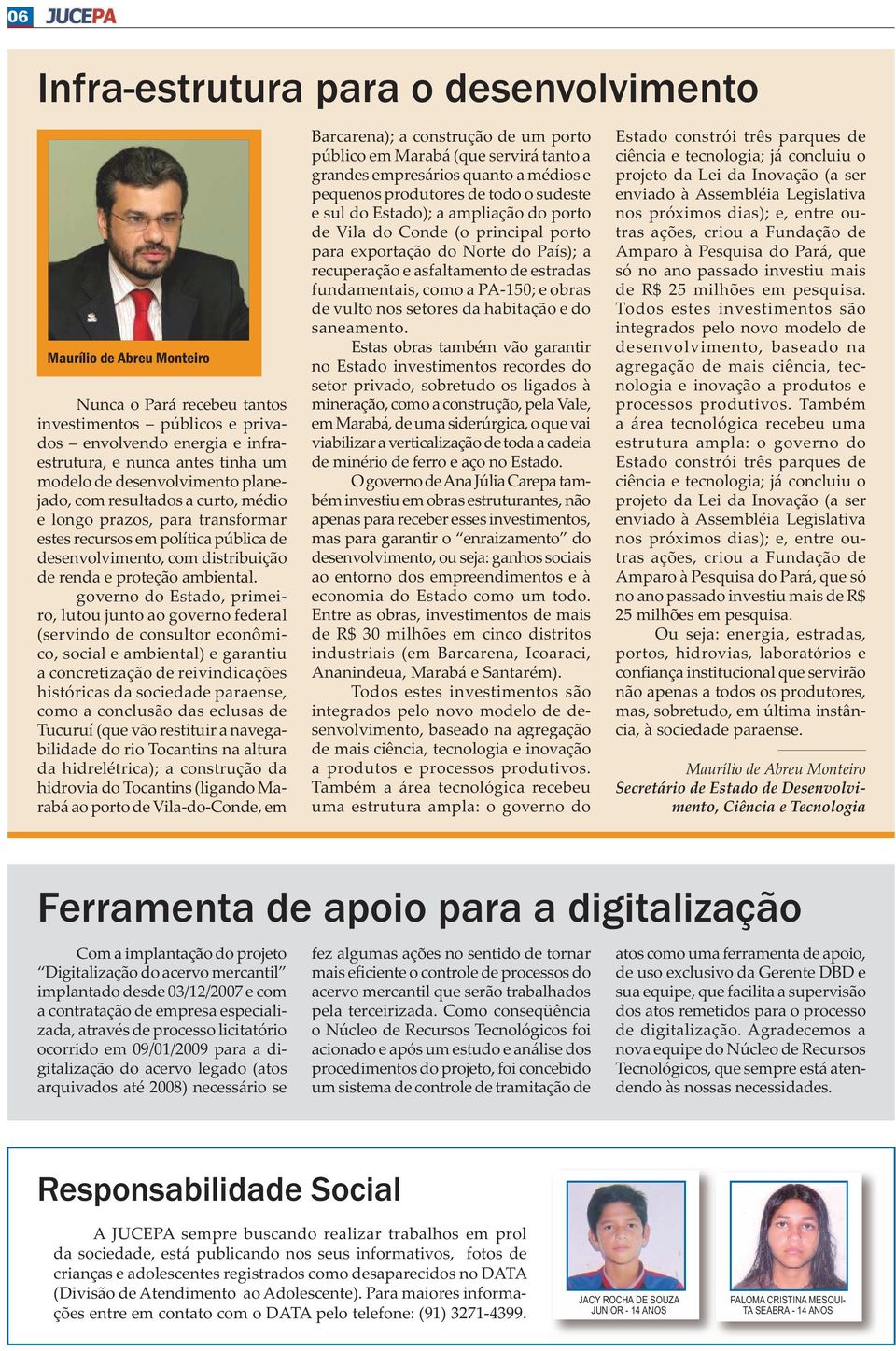 governo do Estado, primeiro, lutou junto ao governo federal (servindo de consultor econômico, social e ambiental) e garantiu a concretização de reivindicações históricas da sociedade paraense, como a