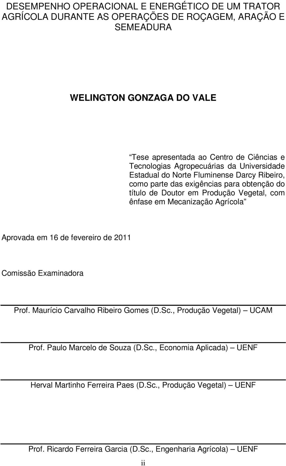 Vegetal, com ênfase em Mecanização Agrícola Aprovada em 16 de fevereiro de 2011 Comissão Examinadora Prof. Maurício Carvalho Ribeiro Gomes (D.Sc.