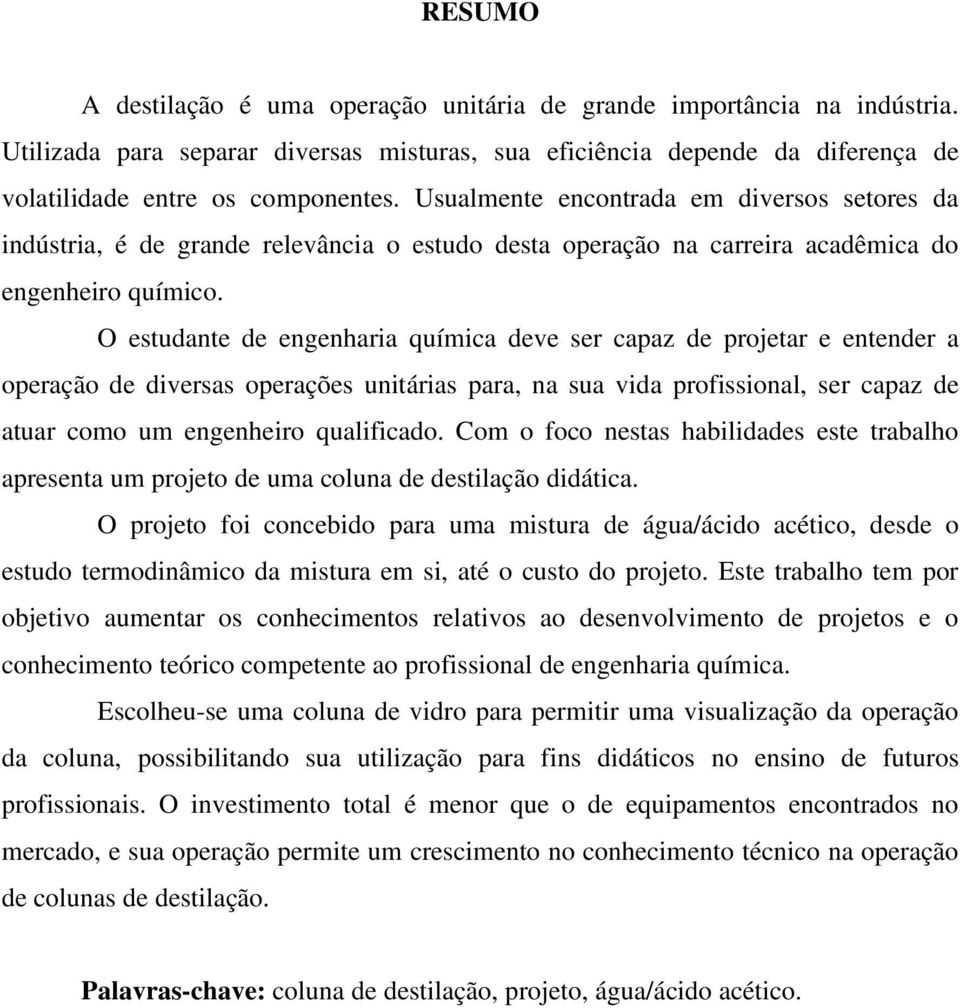 O estudante de engenharia química deve ser capaz de projetar e entender a operação de diversas operações unitárias para, na sua vida profissional, ser capaz de atuar como um engenheiro qualificado.