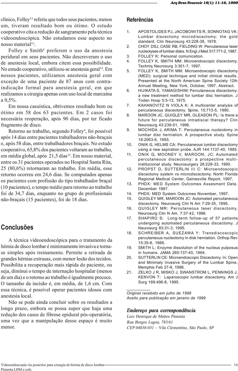 No estudo cooperativo, utilizou-se anestesia geral 14.