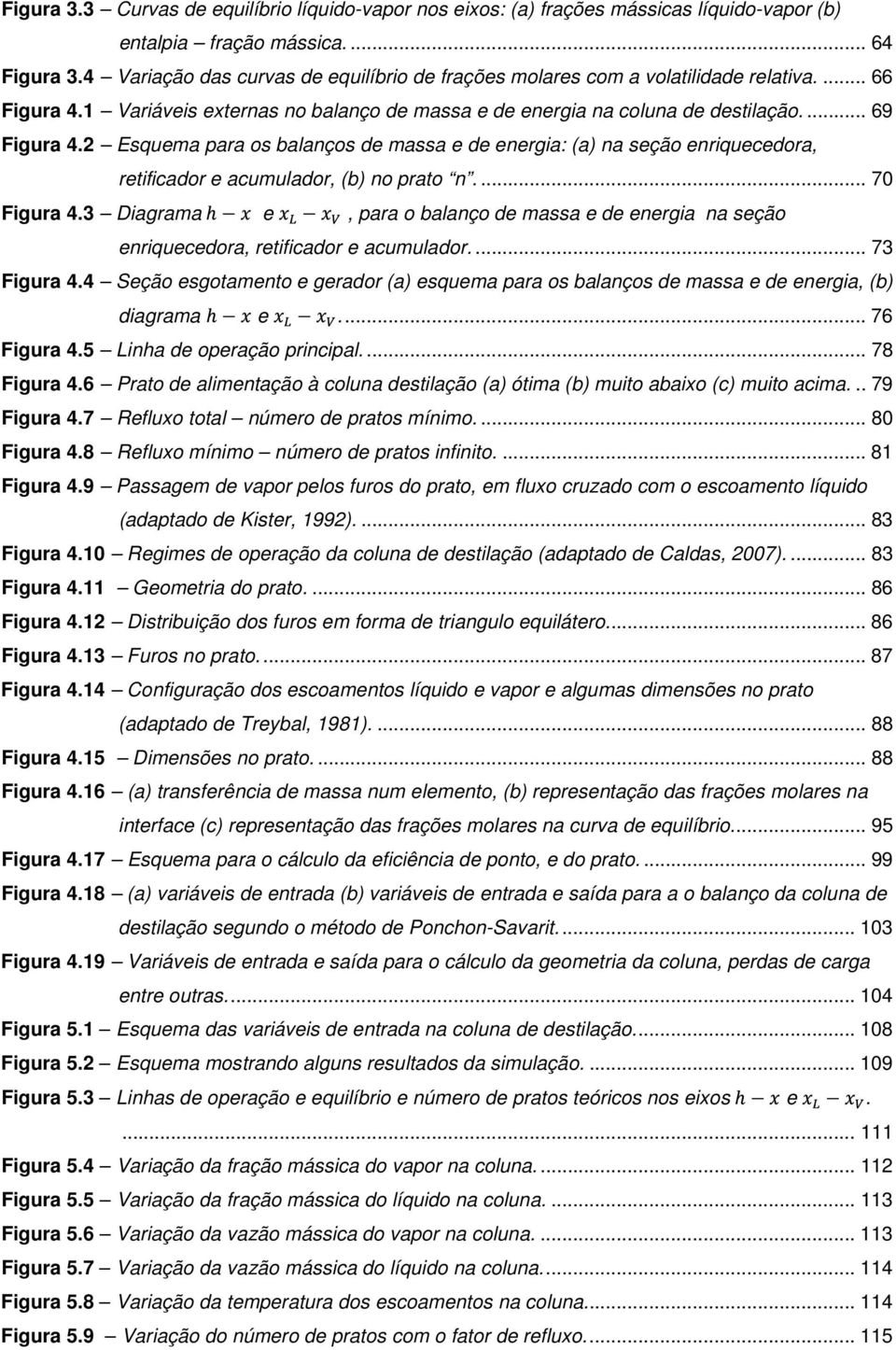 2 Esquema para os balanços de massa e de energia: (a) na seção enriquecedora, retificador e acumulador, (b) no prato n.... 70 Figura 4.