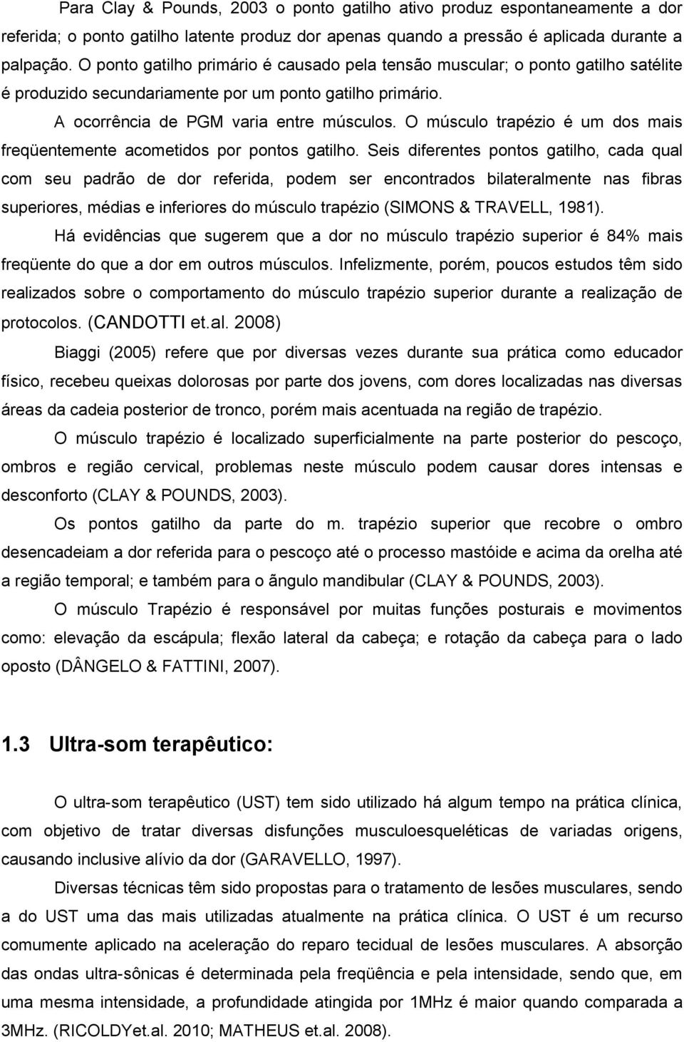 O músculo trapézio é um dos mais freqüentemente acometidos por pontos gatilho.