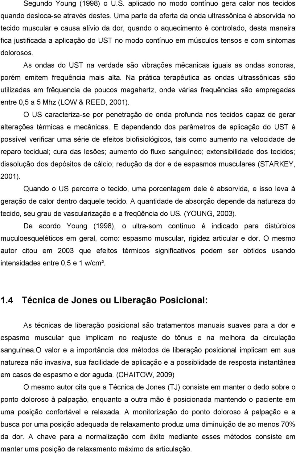 músculos tensos e com sintomas dolorosos. As ondas do UST na verdade são vibrações mêcanicas iguais as ondas sonoras, porém emitem frequência mais alta.