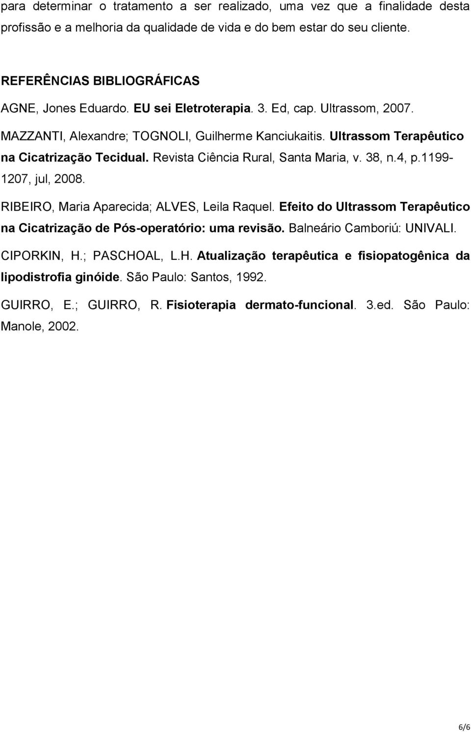 Ultrassom Terapêutico na Cicatrização Tecidual. Revista Ciência Rural, Santa Maria, v. 38, n.4, p.1199-1207, jul, 2008. RIBEIRO, Maria Aparecida; ALVES, Leila Raquel.