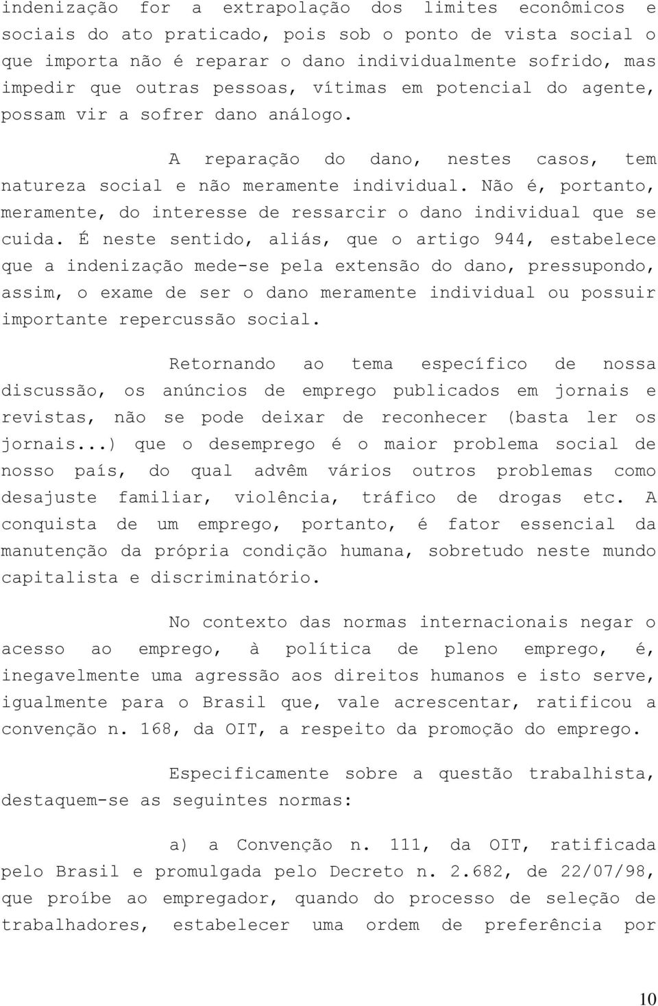 Não é, portanto, meramente, do interesse de ressarcir o dano individual que se cuida.