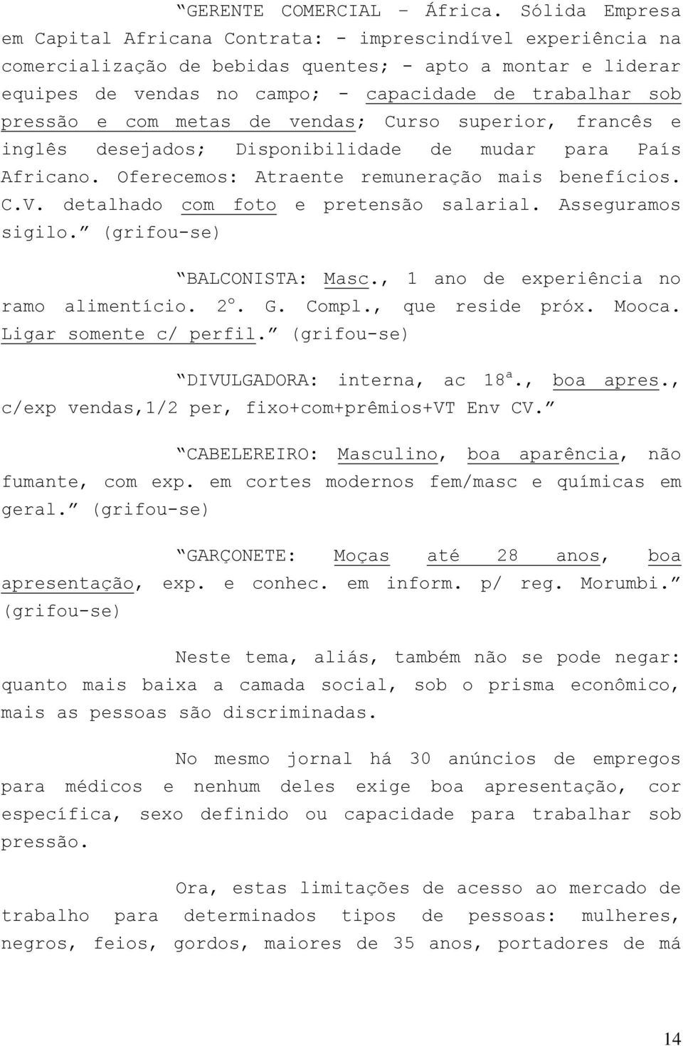 pressão e com metas de vendas; Curso superior, francês e inglês desejados; Disponibilidade de mudar para País Africano. Oferecemos: Atraente remuneração mais benefícios. C.V.