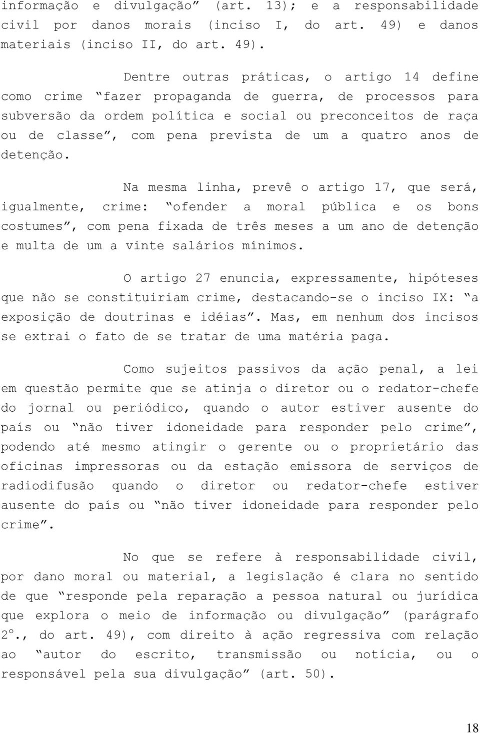 Dentre outras práticas, o artigo 14 define como crime fazer propaganda de guerra, de processos para subversão da ordem política e social ou preconceitos de raça ou de classe, com pena prevista de um