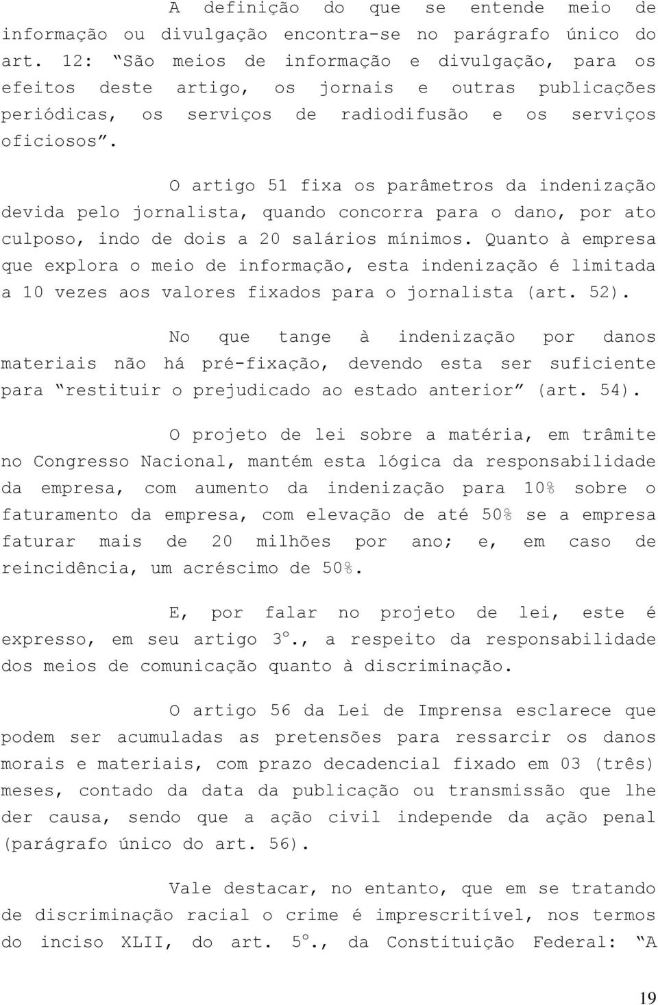 O artigo 51 fixa os parâmetros da indenização devida pelo jornalista, quando concorra para o dano, por ato culposo, indo de dois a 20 salários mínimos.