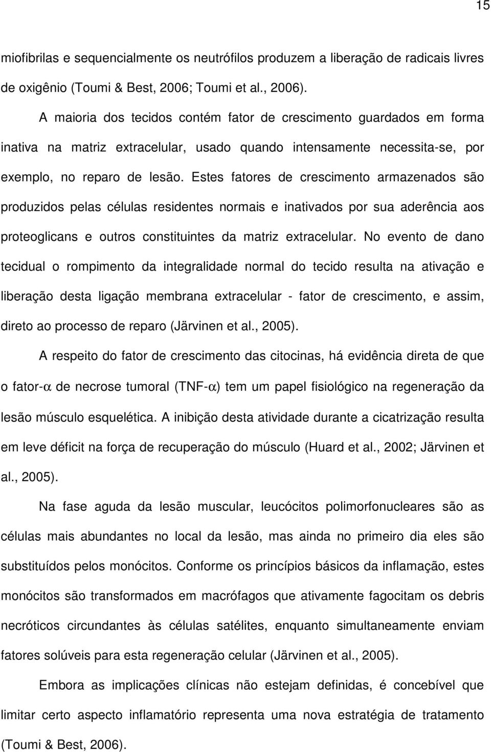 Estes fatores de crescimento armazenados são produzidos pelas células residentes normais e inativados por sua aderência aos proteoglicans e outros constituintes da matriz extracelular.