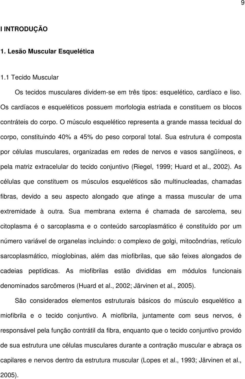 O músculo esquelético representa a grande massa tecidual do corpo, constituindo 40% a 45% do peso corporal total.