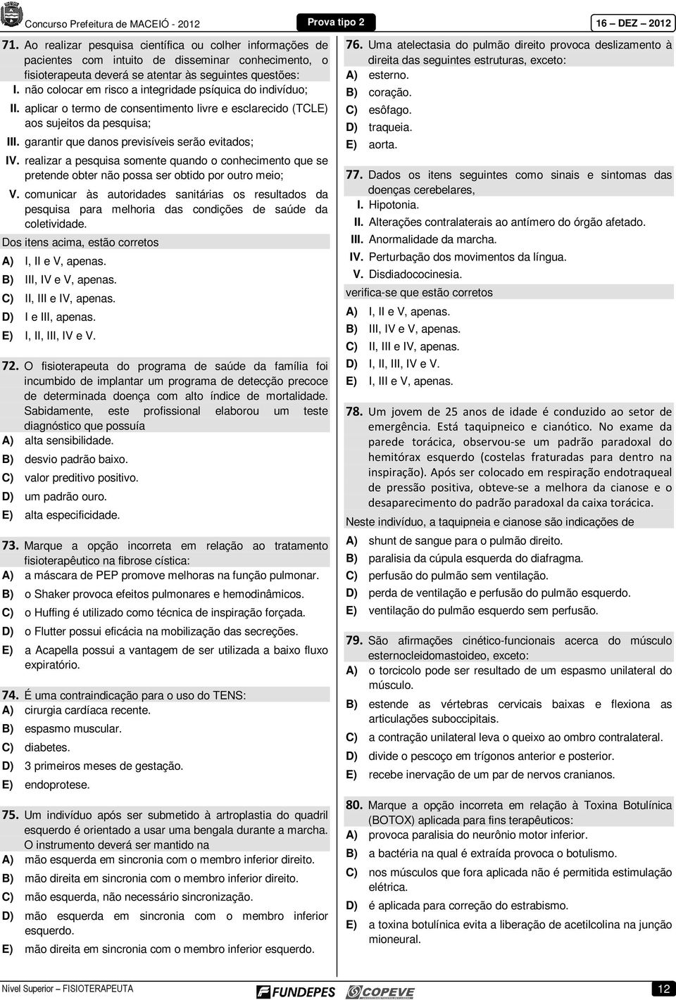 garantir que danos previsíveis serão evitados; IV. realizar a pesquisa somente quando o conhecimento que se pretende obter não possa ser obtido por outro meio; V.