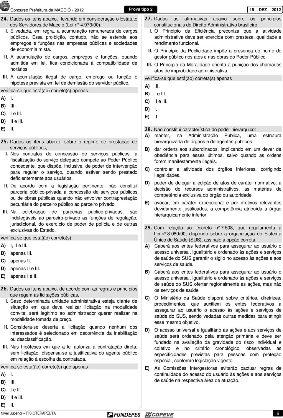 A acumulação de cargos, empregos e funções, quando admitida em lei, fica condicionada à compatibilidade de horários. III.