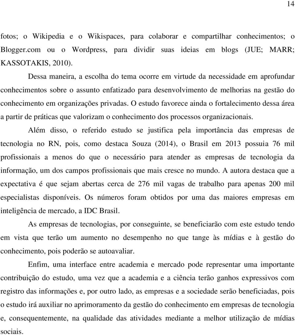 privadas. O estudo favorece ainda o fortalecimento dessa área a partir de práticas que valorizam o conhecimento dos processos organizacionais.