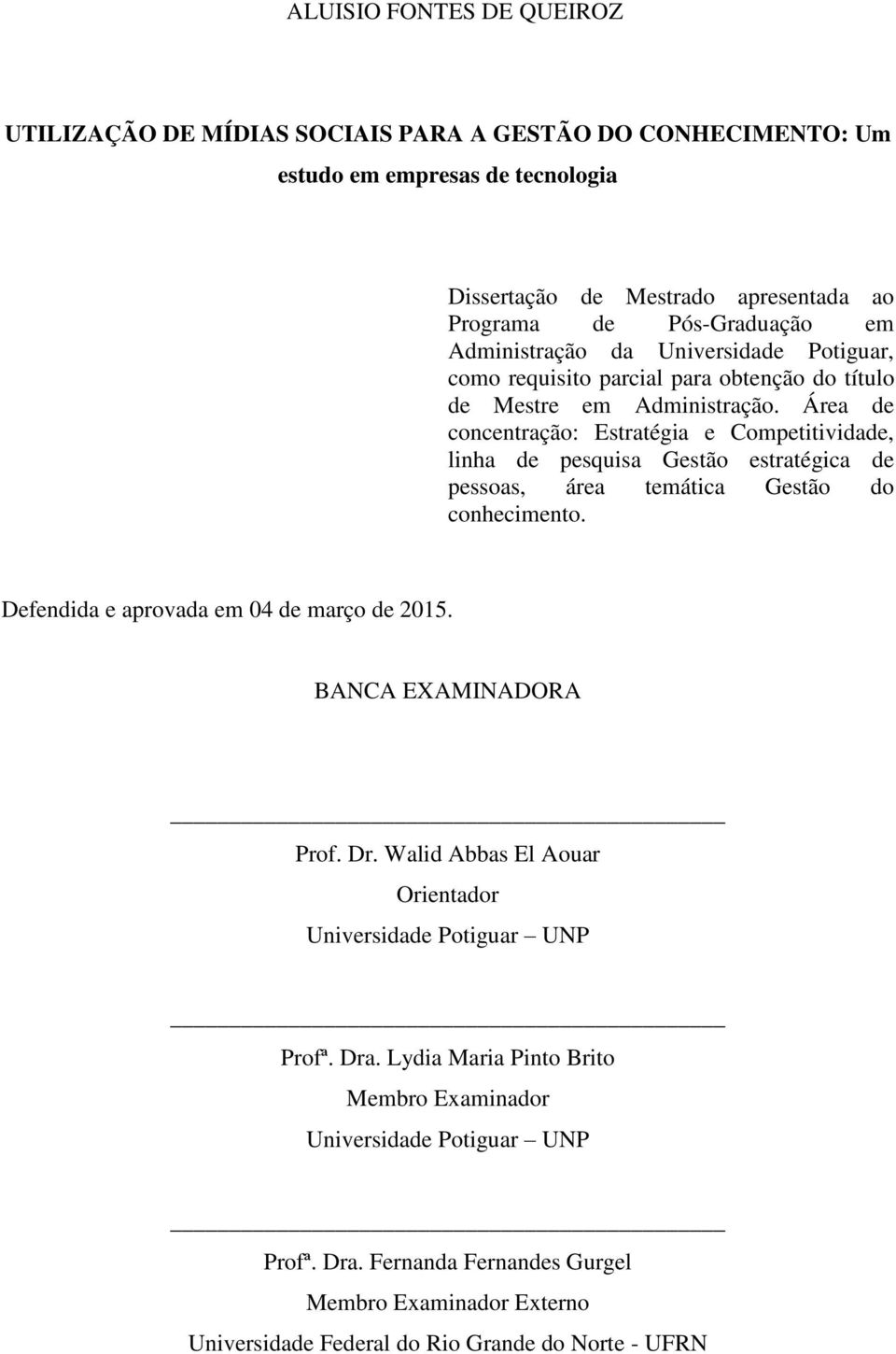 Área de concentração: Estratégia e Competitividade, linha de pesquisa Gestão estratégica de pessoas, área temática Gestão do conhecimento. Defendida e aprovada em 04 de março de 2015.