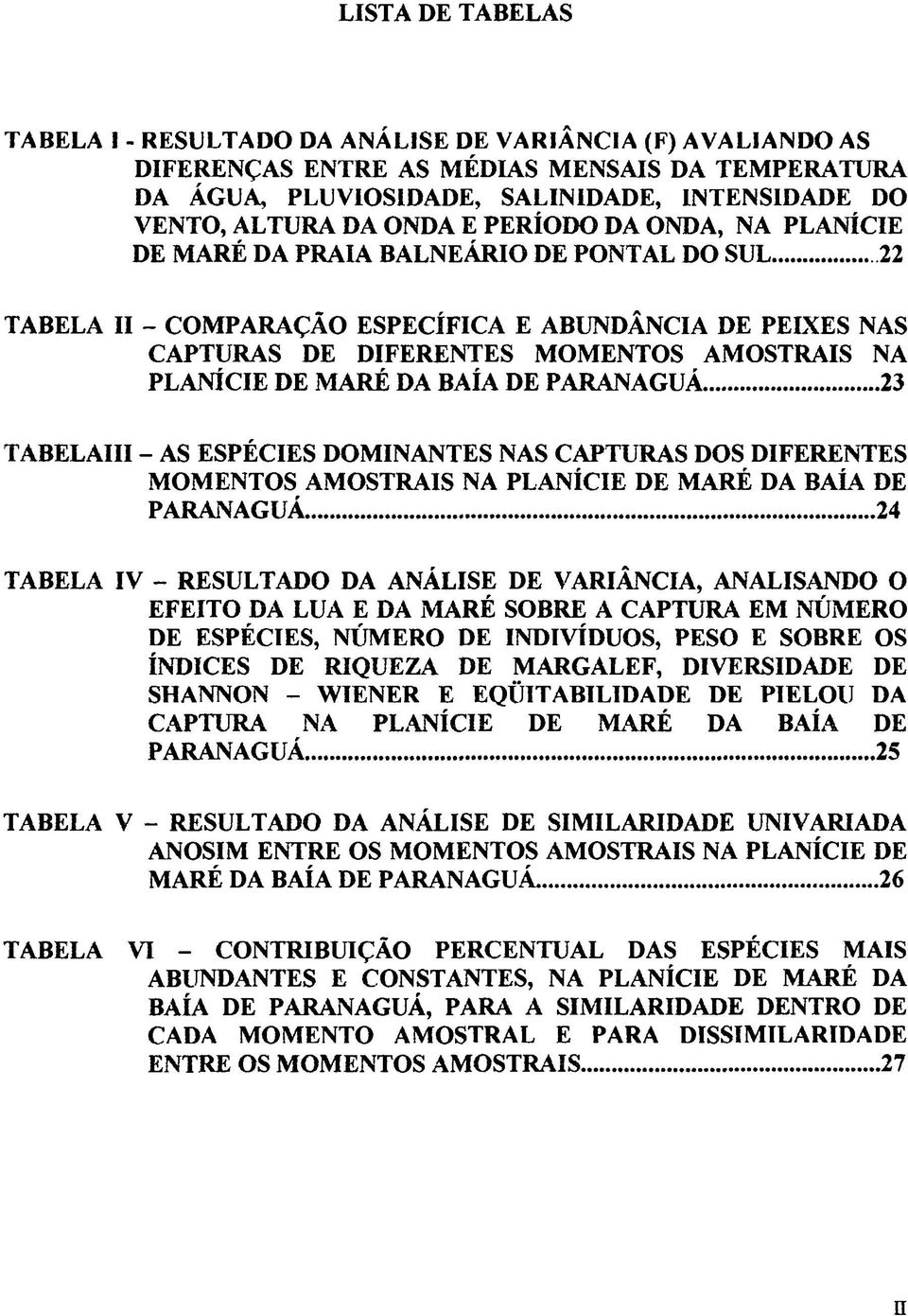 ..22 TABELA II - COMPARAÇÃO ESPECÍFICA E ABUNDÂNCIA DE PELYES NAS CAPTURAS DE DIFERENTES MOMENTOS AMOSTRAIS NA PLANÍCIE DE MARÉ DA BAÍA DE PARANAGUÁ.