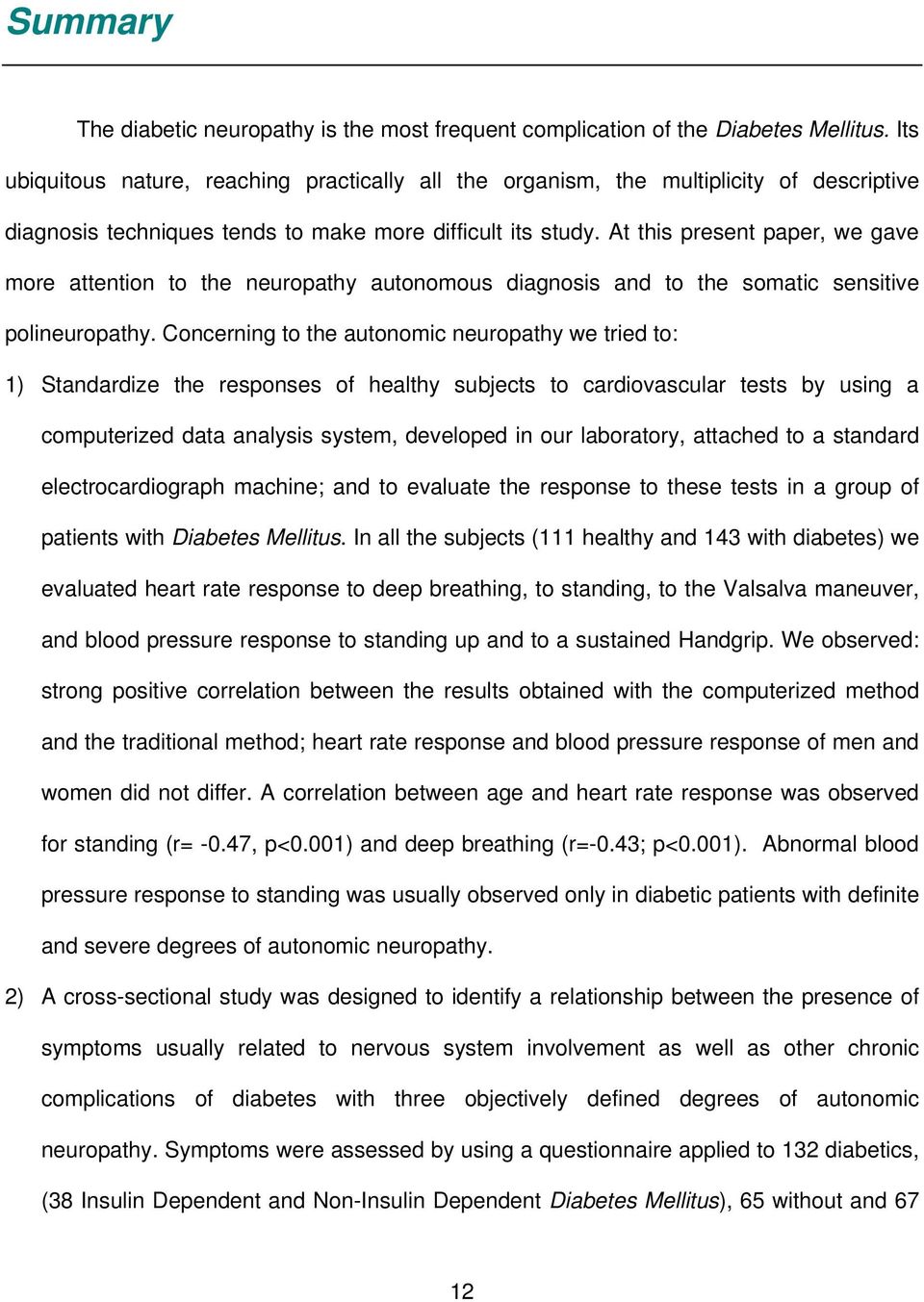 At this present paper, we gave more attention to the neuropathy autonomous diagnosis and to the somatic sensitive polineuropathy.