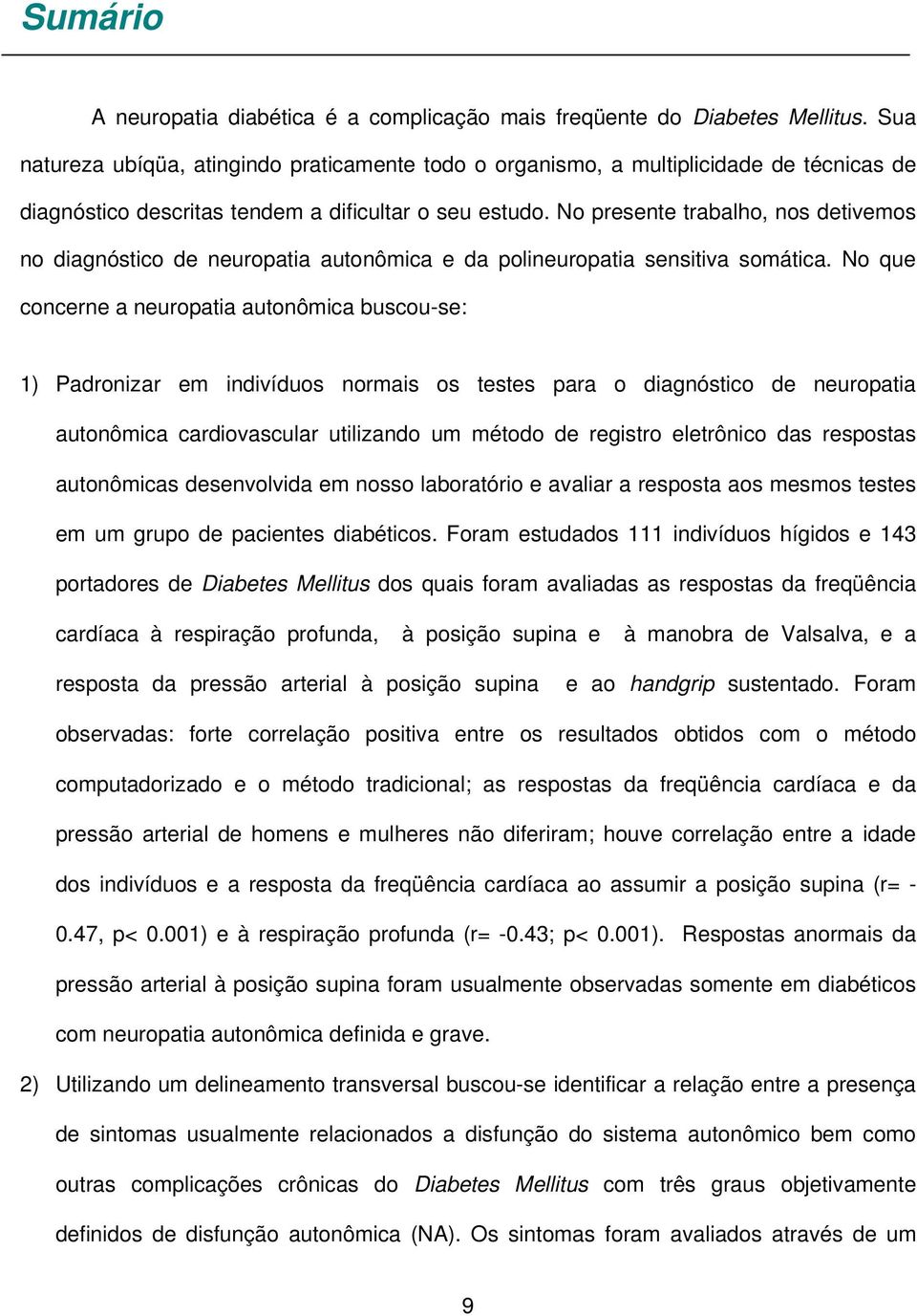 No presente trabalho, nos detivemos no diagnóstico de neuropatia autonômica e da polineuropatia sensitiva somática.