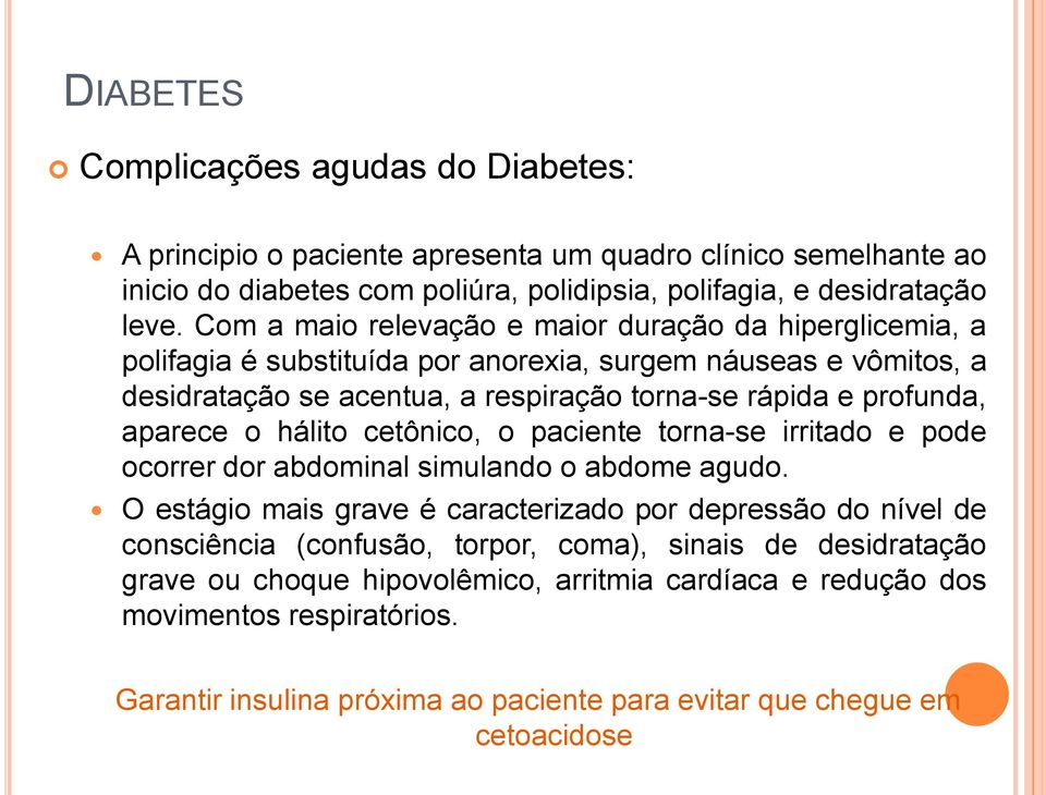 aparece o hálito cetônico, o paciente torna-se irritado e pode ocorrer dor abdominal simulando o abdome agudo.