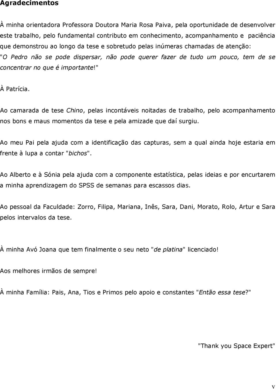 " À Patrícia. Ao camarada de tese Chino, pelas incontáveis noitadas de trabalho, pelo acompanhamento nos bons e maus momentos da tese e pela amizade que daí surgiu.