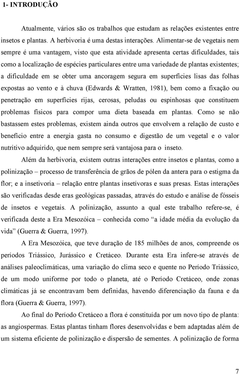 a dificuldade em se obter uma ancoragem segura em superfícies lisas das folhas expostas ao vento e à chuva (Edwards & Wratten, 1981), bem como a fixação ou penetração em superfícies rijas, cerosas,