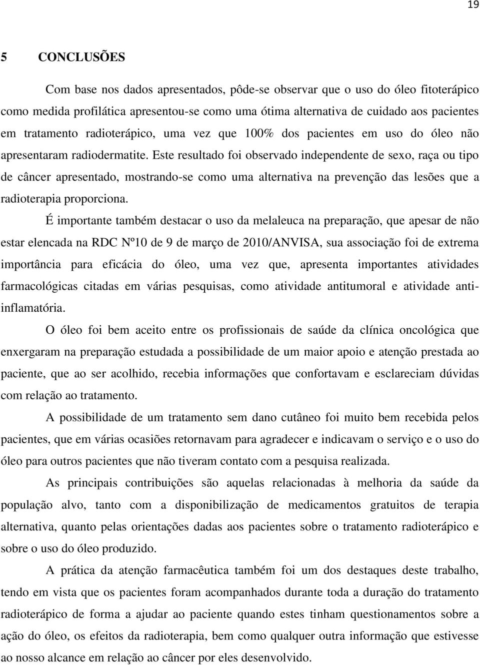 Este resultado foi observado independente de sexo, raça ou tipo de câncer apresentado, mostrando-se como uma alternativa na prevenção das lesões que a radioterapia proporciona.