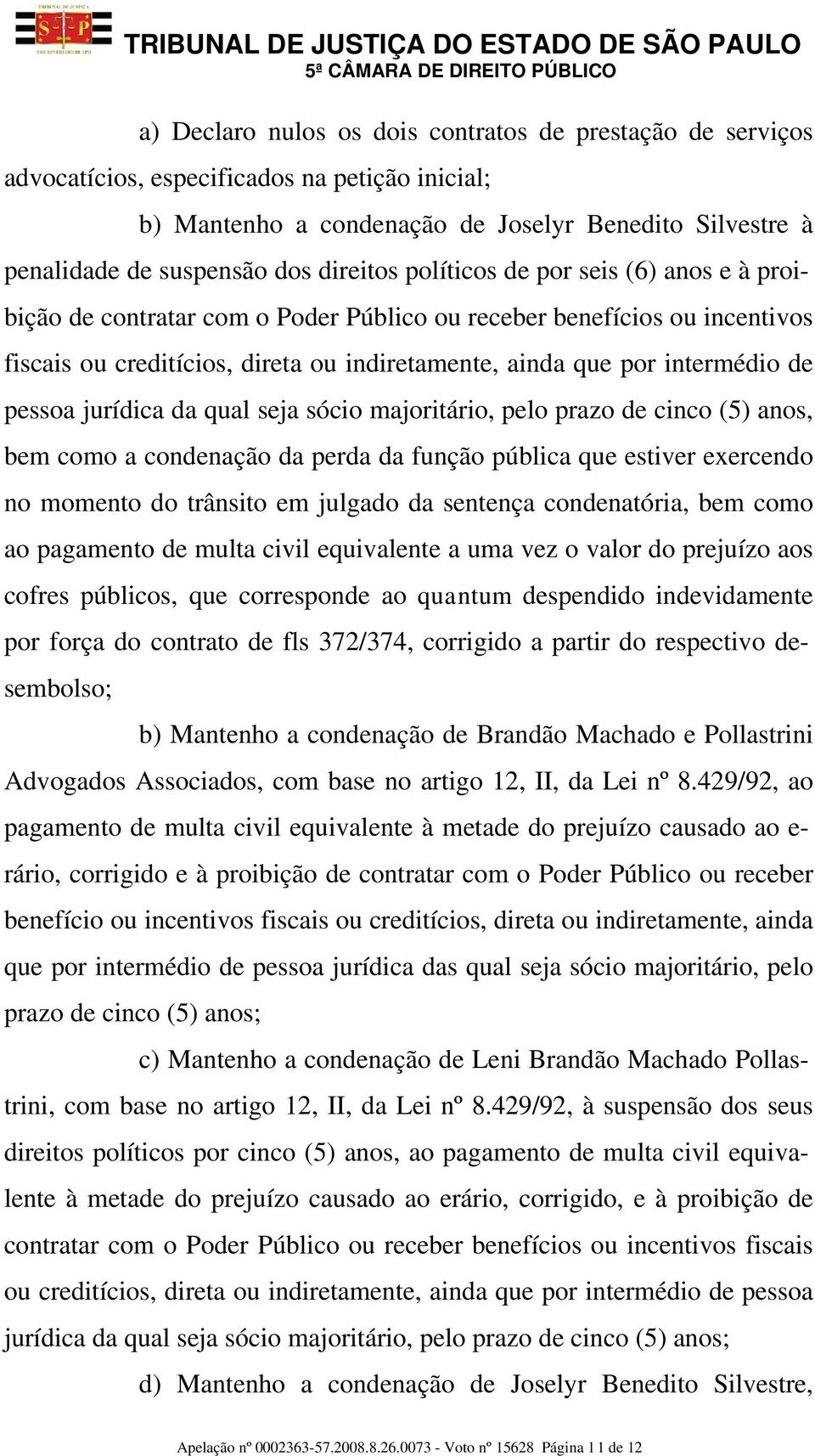 pessoa jurídica da qual seja sócio majoritário, pelo prazo de cinco (5) anos, bem como a condenação da perda da função pública que estiver exercendo no momento do trânsito em julgado da sentença