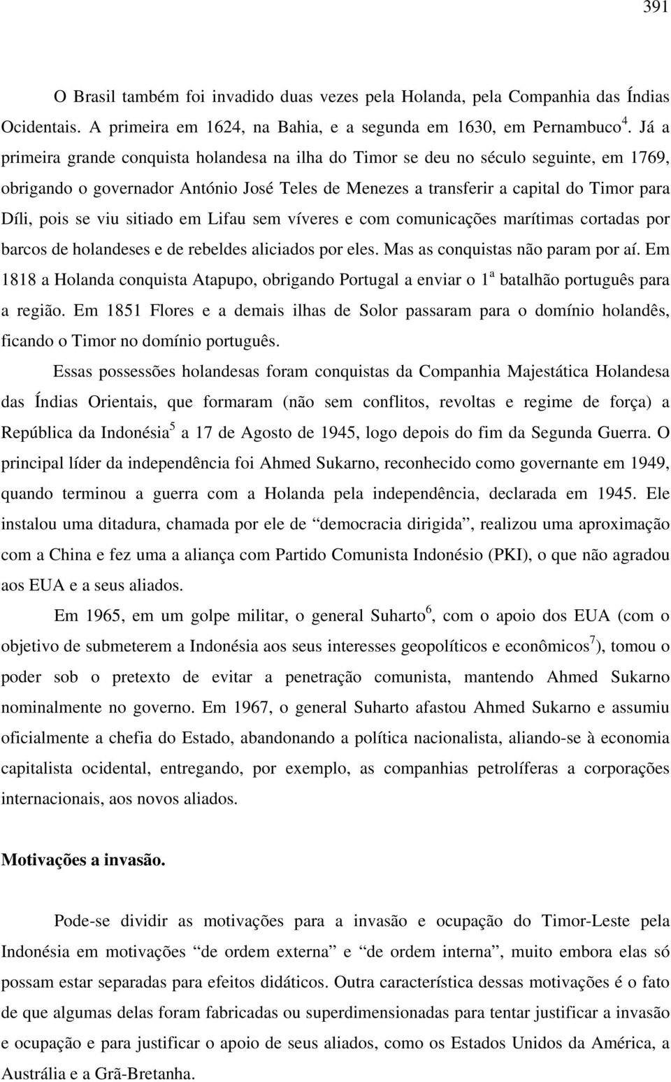 viu sitiado em Lifau sem víveres e com comunicações marítimas cortadas por barcos de holandeses e de rebeldes aliciados por eles. Mas as conquistas não param por aí.