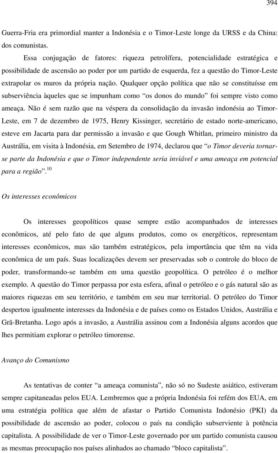 própria nação. Qualquer opção política que não se constituísse em subserviência àqueles que se impunham como os donos do mundo foi sempre visto como ameaça.