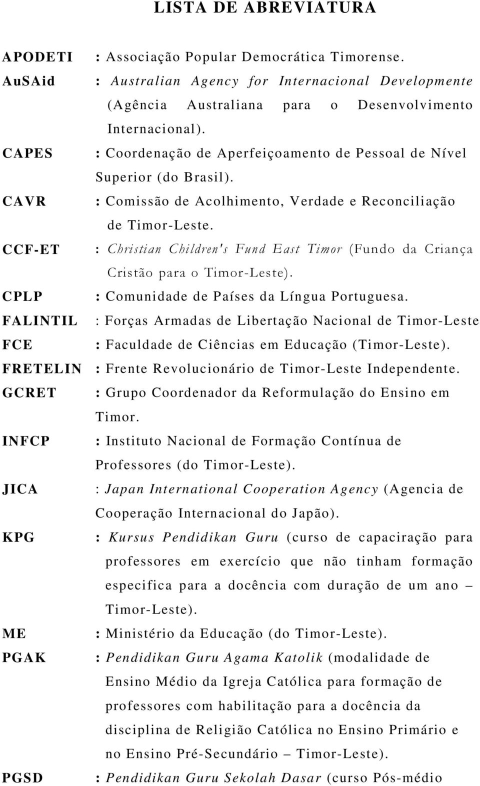 CCF-ET : Christian Children's Fund East Timor (Fundo da Criança Cristão para o Timor-Leste). CPLP : Comunidade de Países da Língua Portuguesa.