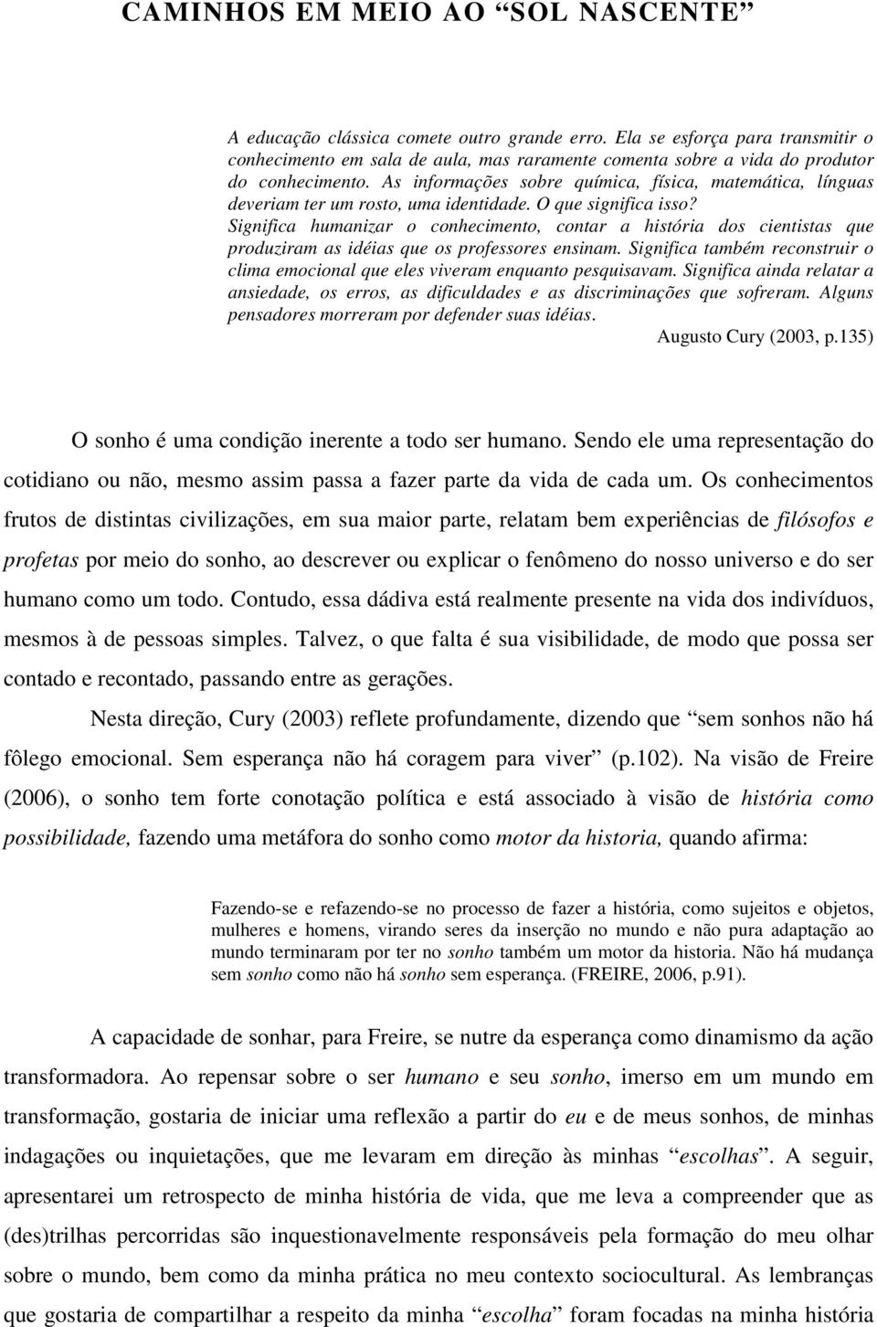 As informações sobre química, física, matemática, línguas deveriam ter um rosto, uma identidade. O que significa isso?