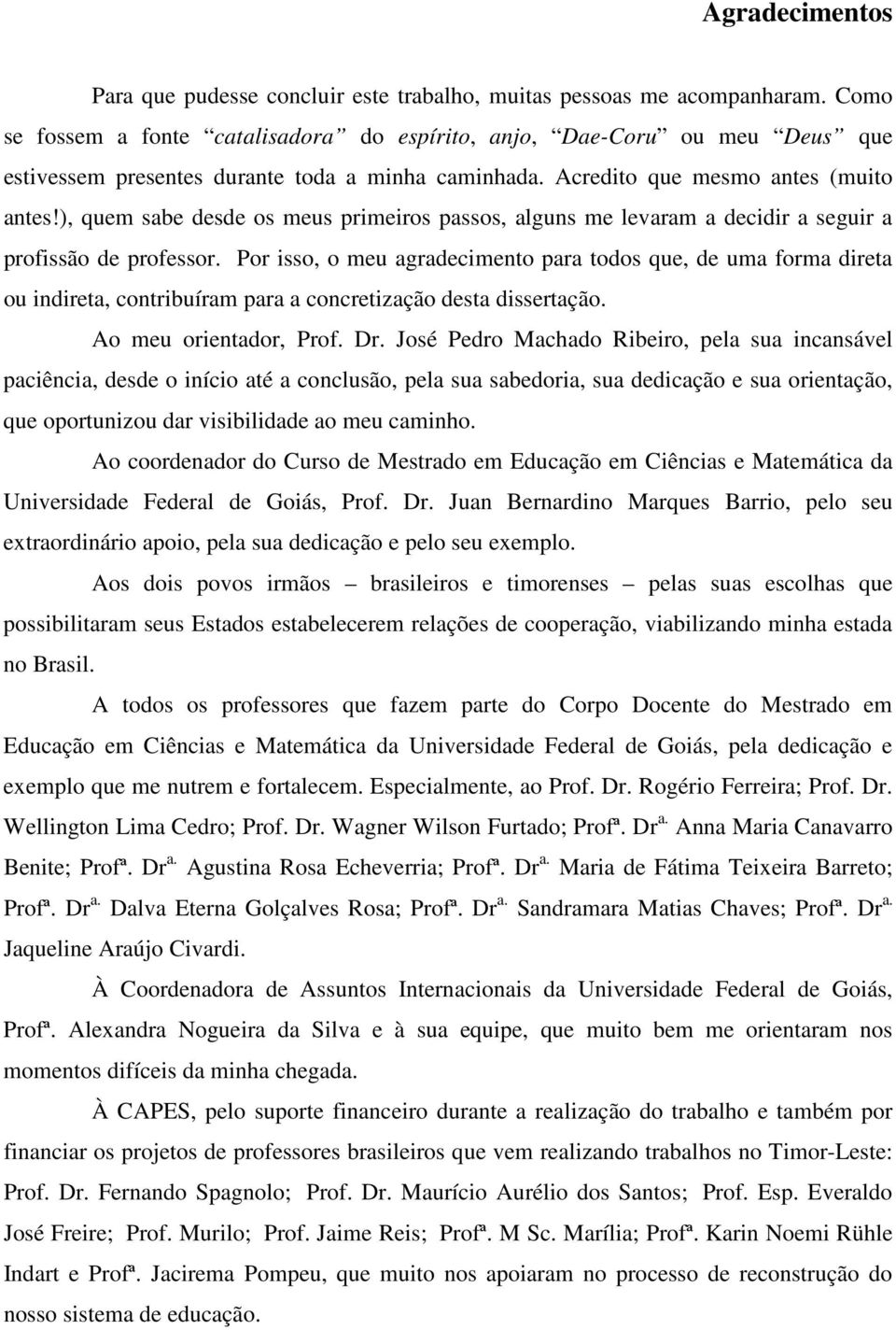 ), quem sabe desde os meus primeiros passos, alguns me levaram a decidir a seguir a profissão de professor.