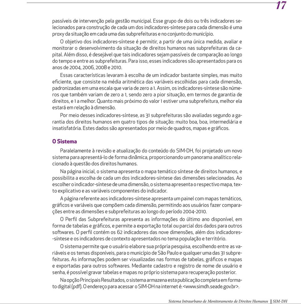 município. O objetivo dos indicadores-síntese é permitir, a partir de uma única medida, avaliar e monitorar o desenvolvimento da situação de direitos humanos nas subprefeituras da capital.