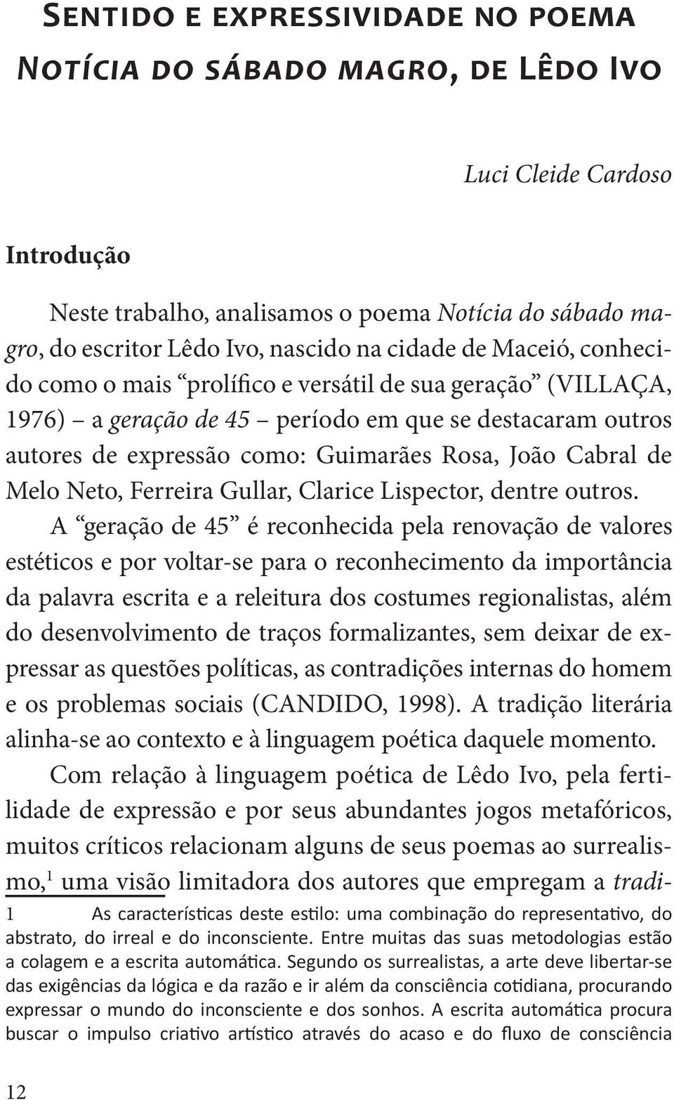 de Melo Neto, Ferreira Gullar, Clarice Lispector, dentre outros.