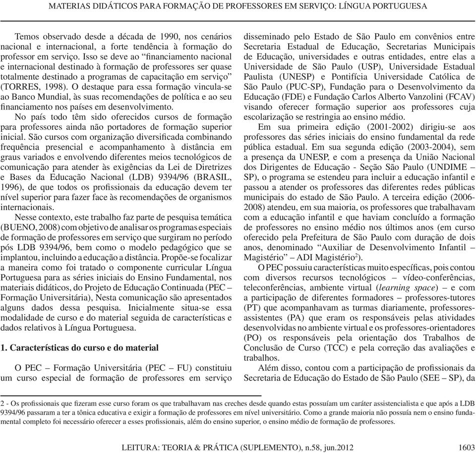 O destaque para essa formação vincula-se ao Banco Mundial, às suas recomendações de política e ao seu financiamento nos países em desenvolvimento.