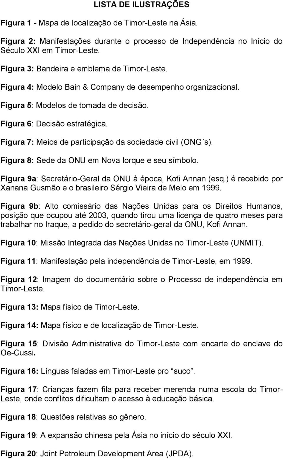 Figura 7: Meios de participação da sociedade civil (ONG s). Figura 8: Sede da ONU em Nova Iorque e seu símbolo. Figura 9a: Secretário-Geral da ONU à época, Kofi Annan (esq.