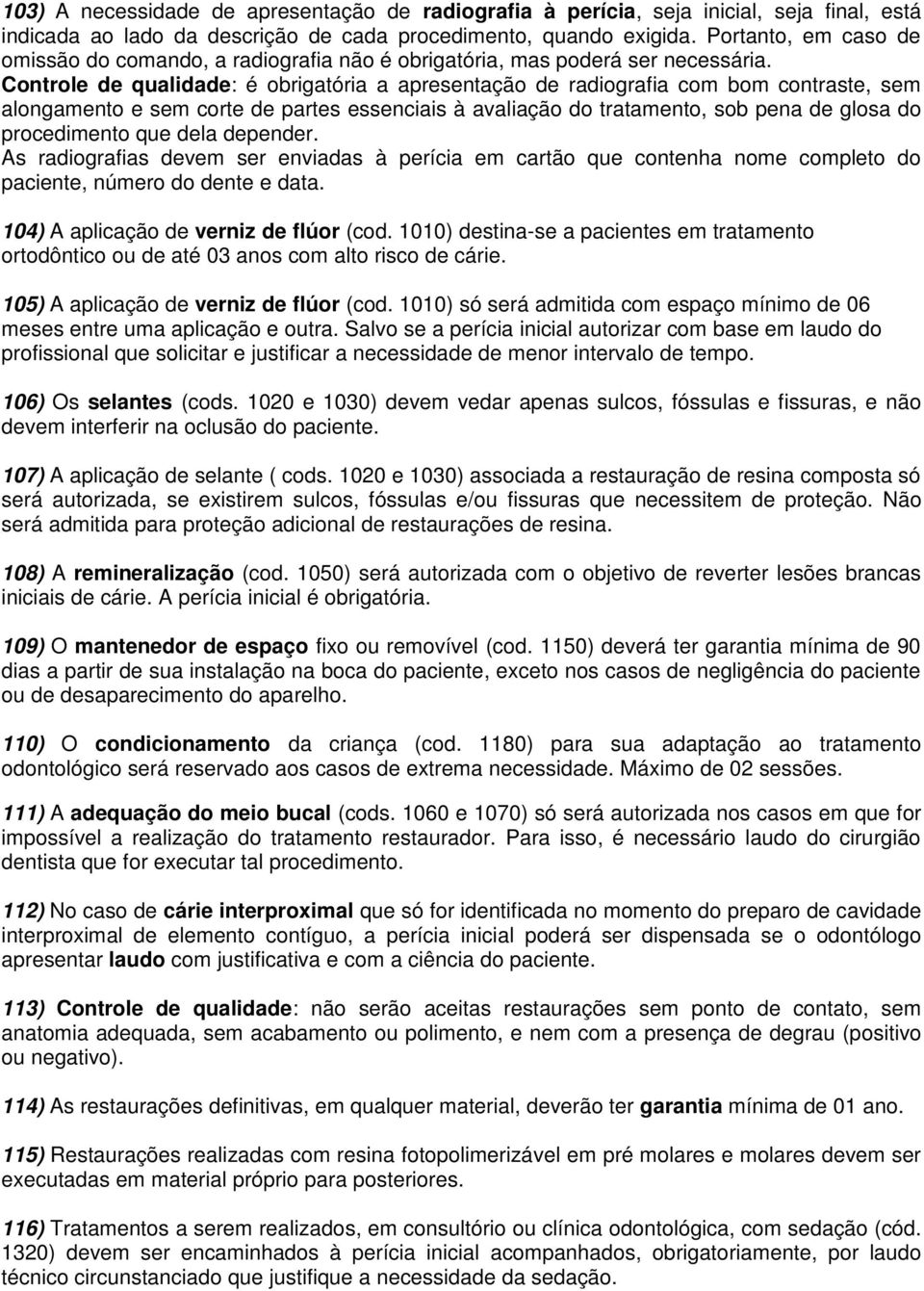 Controle de qualidade: é obrigatória a apresentação de radiografia com bom contraste, sem alongamento e sem corte de partes essenciais à avaliação do tratamento, sob pena de glosa do procedimento que