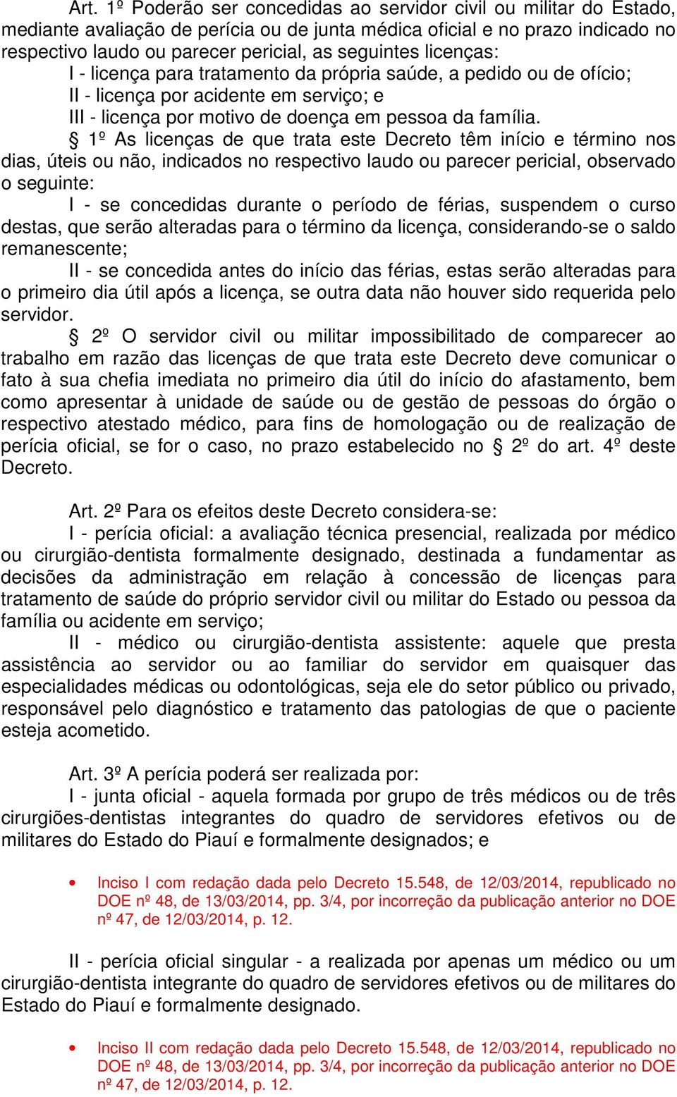 1º As licenças de que trata este Decreto têm início e término nos dias, úteis ou não, indicados no respectivo laudo ou parecer pericial, observado o seguinte: I - se concedidas durante o período de