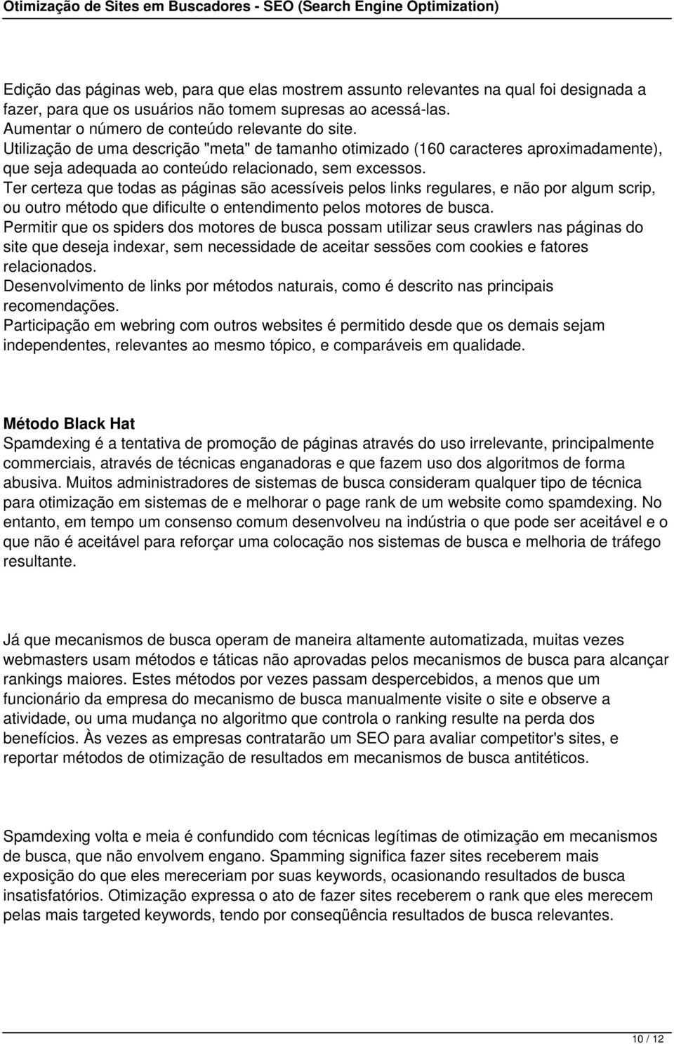 Ter certeza que todas as páginas são acessíveis pelos links regulares, e não por algum scrip, ou outro método que dificulte o entendimento pelos motores de busca.