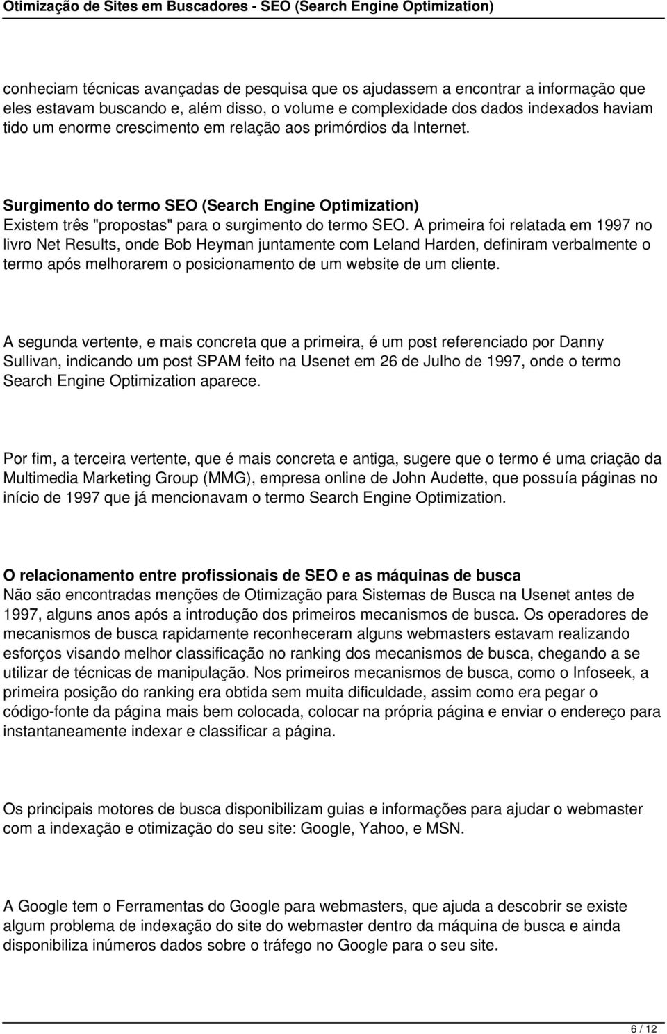 A primeira foi relatada em 1997 no livro Net Results, onde Bob Heyman juntamente com Leland Harden, definiram verbalmente o termo após melhorarem o posicionamento de um website de um cliente.