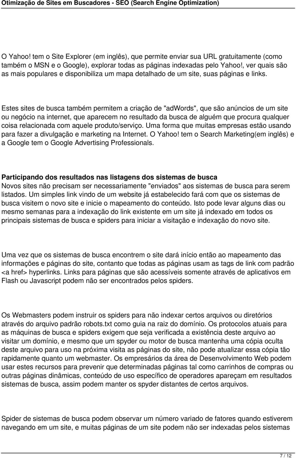 Estes sites de busca também permitem a criação de "adwords", que são anúncios de um site ou negócio na internet, que aparecem no resultado da busca de alguém que procura qualquer coisa relacionada