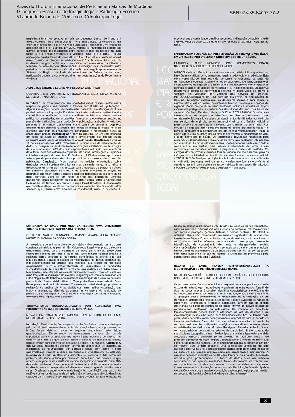 Em 2009, verifica-se mudança do padrão das curvas: aumento das incidências entre períodos; pico de negligência mais tardio (7 e 8 anos), semelhante à violência física (5 a 8 anos); abuso psicológico