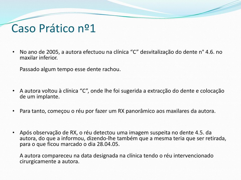 Para tanto, começou o réu por fazer um RX panorâmico aos maxilares da autora. Após observação de RX, o réu detectou uma imagem suspeita no dente 4.5.