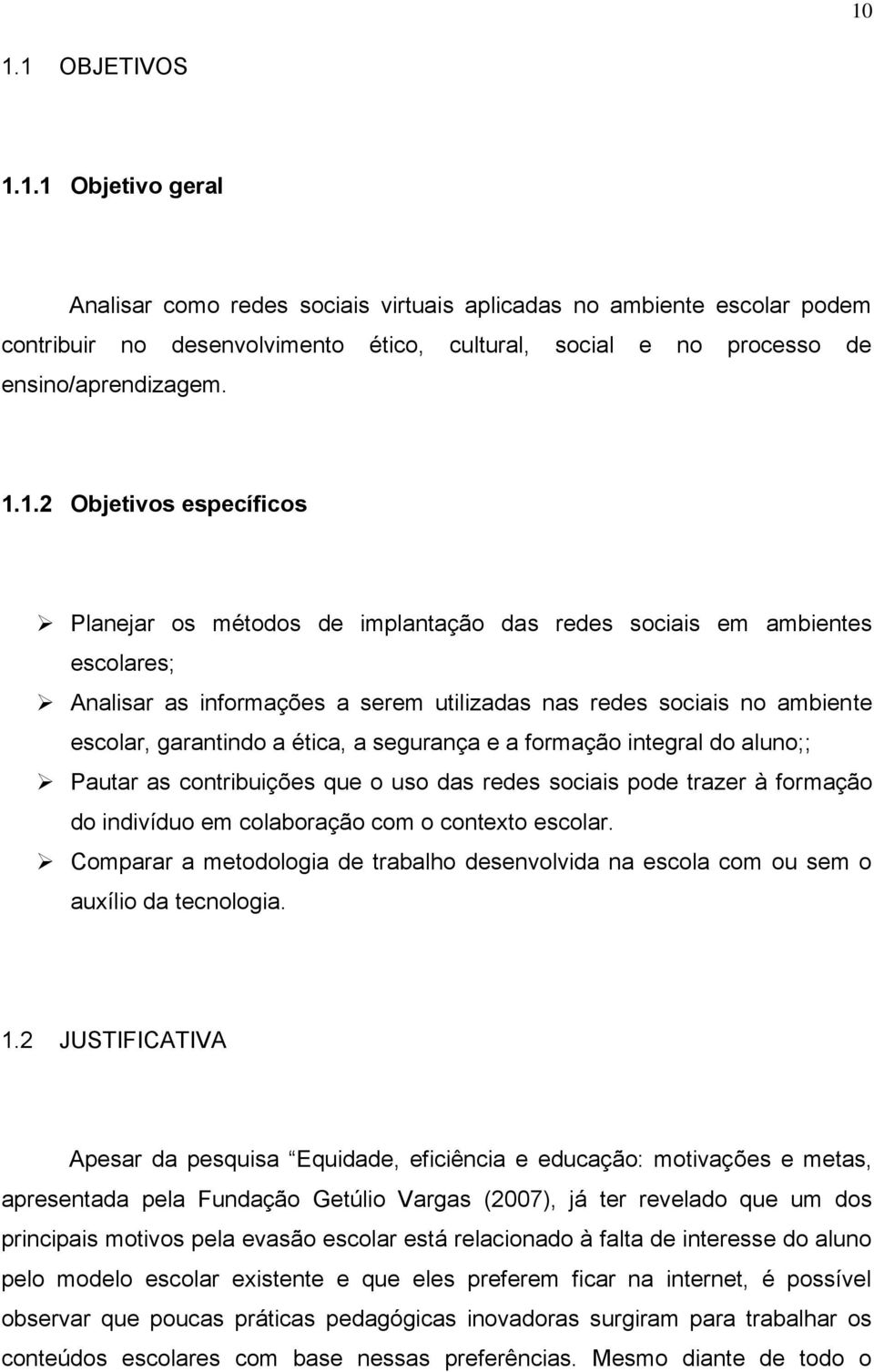 ética, a segurança e a formação integral do aluno;; Pautar as contribuições que o uso das redes sociais pode trazer à formação do indivíduo em colaboração com o contexto escolar.