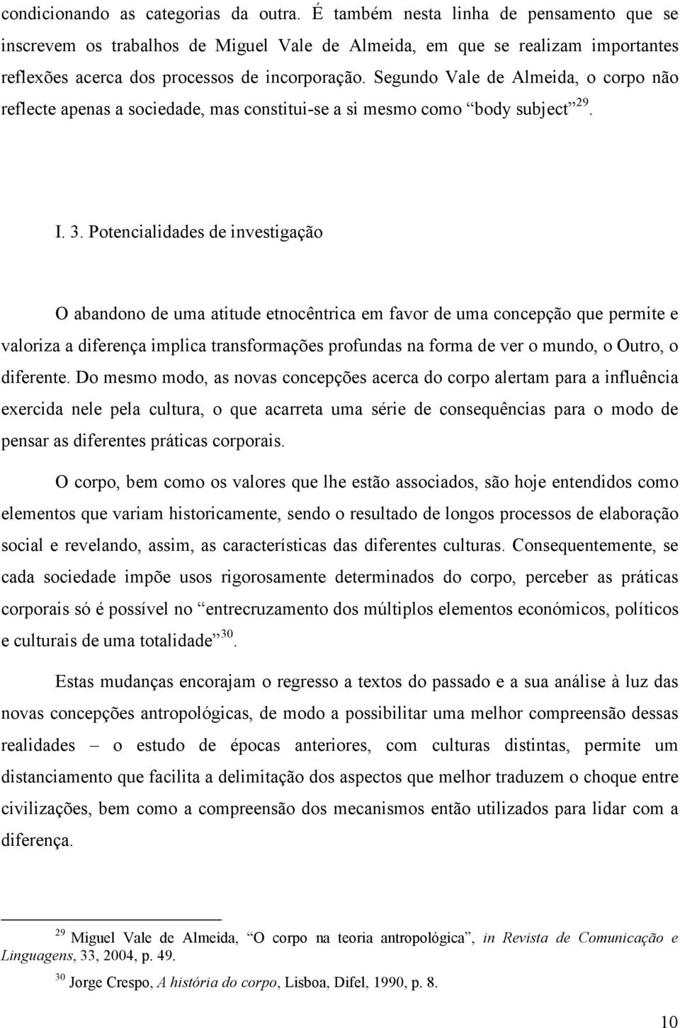 Segundo Vale de Almeida, o corpo não reflecte apenas a sociedade, mas constitui-se a si mesmo como body subject 29. I. 3.