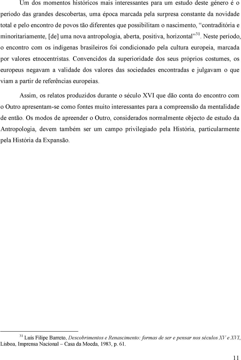 Neste período, o encontro com os indígenas brasileiros foi condicionado pela cultura europeia, marcada por valores etnocentristas.