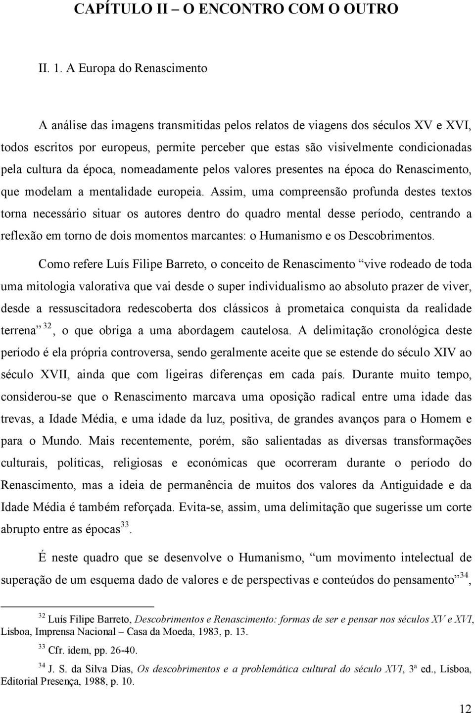 cultura da época, nomeadamente pelos valores presentes na época do Renascimento, que modelam a mentalidade europeia.