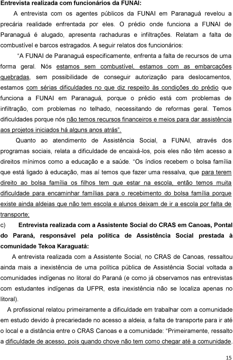 A seguir relatos dos funcionários: A FUNAI de Paranaguá especificamente, enfrenta a falta de recursos de uma forma geral.