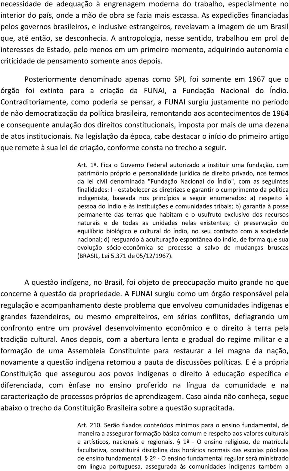 A antropologia, nesse sentido, trabalhou em prol de interesses de Estado, pelo menos em um primeiro momento, adquirindo autonomia e criticidade de pensamento somente anos depois.